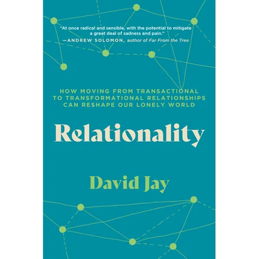 Relationality: How Moving from Transactional to Transformational Relationships Can Reshape Our Lonely World