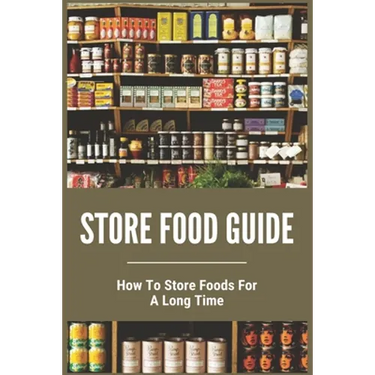 Store Food Guide: How To Store Foods For A Long Time: American Store Food