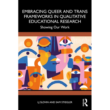 Embracing Queer and Trans Frameworks in Qualitative Educational Research: Showing Our Work