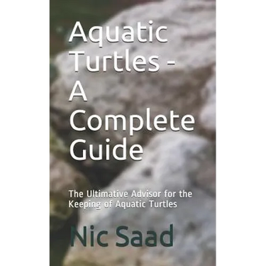Aquatic Turtles - A Complete Guide: The Ultimative Advisor for the Keeping of Aquatic Turtles