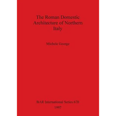 The Roman Domestic Architecture of Northern Italy