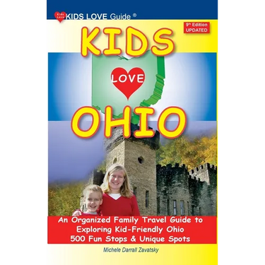 KIDS LOVE OHIO, 9th Edition: An Organized Family Travel Guide to Exploring Kid-Friendly Ohio. 500 Fun Stops & Unique Spots