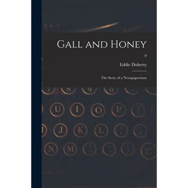 Gall and Honey: the Story of a Newspaperman; 0