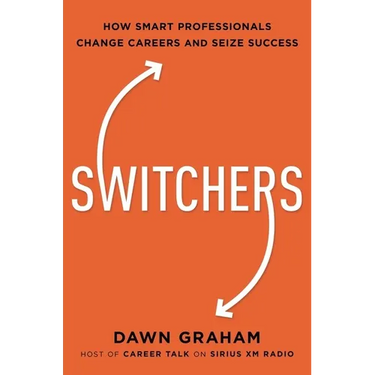 Switchers: How Smart Professionals Change Careers -- And Seize Success