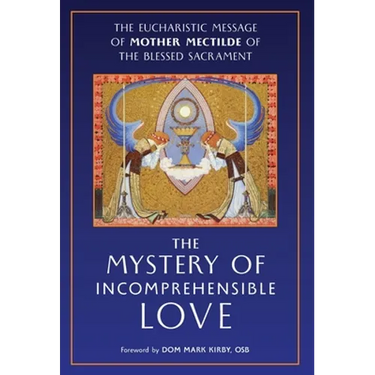 The Mystery of Incomprehensible Love: The Eucharistic Message of Mother Mectilde of the Blessed Sacrament