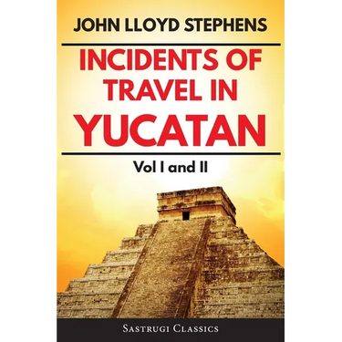 Incidents of Travel in Yucatan Volumes 1 and 2 (Annotated, Illustrated): Vol I and II