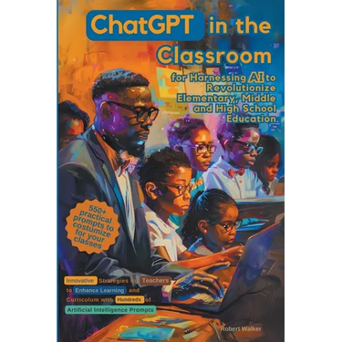 ChatGPT in the Classroom for Harnessing AI to Revolutionize Elementary, Middle and High School Education: Innovative Strategies for Teachers to Enhanc