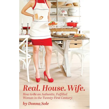 Real. House. Wife.: How to be an Authentic, Fulfilled Woman in the Twenty-First Century
