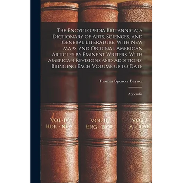 The Encyclopedia Britannica; a Dictionary of Arts, Sciences, and General Literature. With new Maps, and Original American Articles by Eminent Writers.
