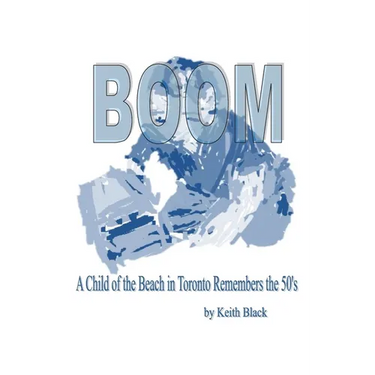 Boom: A Child of the Beach in Toronto Remembers the 50's