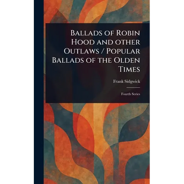 Ballads of Robin Hood and Other Outlaws / Popular Ballads of the Olden Times