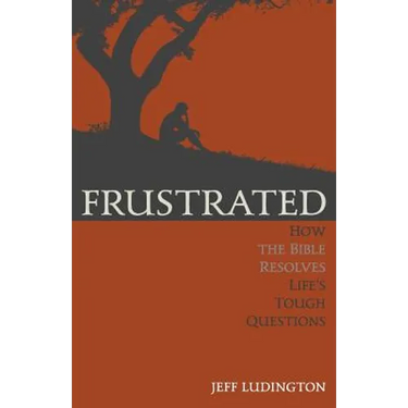 Frustrated: How the Bible Resolves Life's Tough Questions