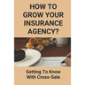 How To Grow Your Insurance Agency?: Getting To Know With Cross-Sale: Upsell And Cross Sell In Insurance