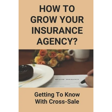 How To Grow Your Insurance Agency?: Getting To Know With Cross-Sale: Upsell And Cross Sell In Insurance