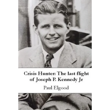 Crisis Hunter: The Last Flight of Joseph P. Kennedy Jr