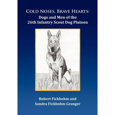 Cold Noses, Brave Hearts: Dogs and Men of the 26th Infantry Scout Dog Platoon