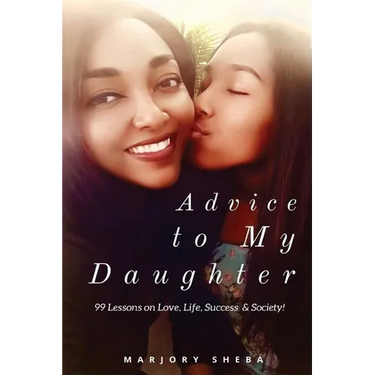 Advice to My Daughter: 99 Lessons on Love, Life, Success and Society
