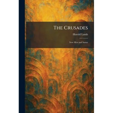 The Crusades: Iron Men and Saints
