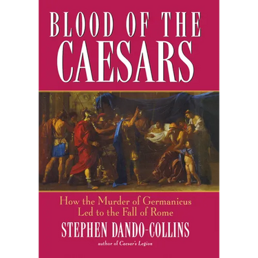 Blood of the Caesars: How the Murder of Germanicus Led to the Fall of Rome