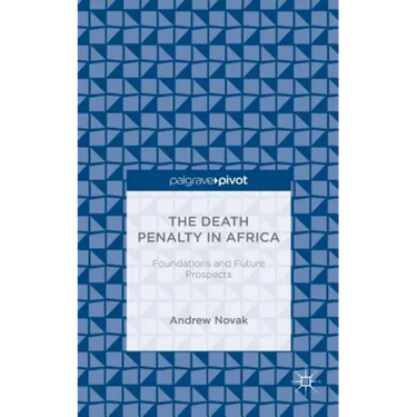 The Death Penalty in Africa: Foundations and Future Prospects