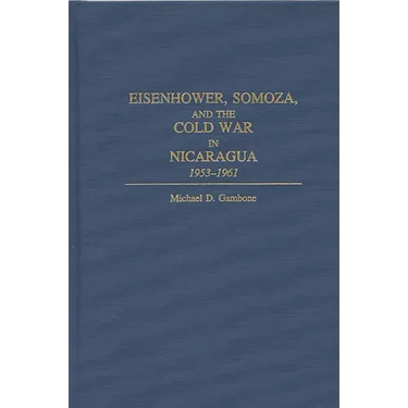 Eisenhower, Somoza, and the Cold War in Nicaragua: 1953-1961