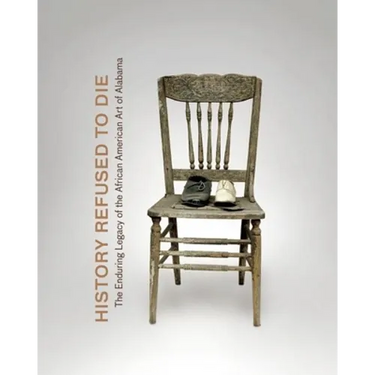 History Refused to Die: The Enduring Legacy of African American Art in Alabama