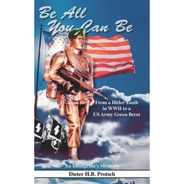 Be All You Can Be: From a Hitler Youth in WWII to a US Army Green Beret
