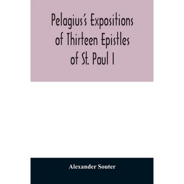 Pelagius's expositions of thirteen epistles of St. Paul I