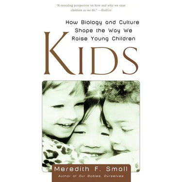 Kids: How Biology and Culture Shape the Way We Raise Young Children