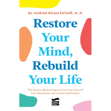 Restore Your Mind, Rebuild Your Life: The Science-Backed Approach to Free Yourself from Distraction and Instant Gratification