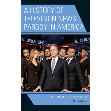 A History of Television News Parody in America: Nothing but the Truthiness