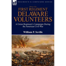 History of the First Regiment, Delaware Volunteers: A Union Regiment's Campaigns During the American Civil War