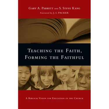 Teaching the Faith, Forming the Faithful: A Biblical Vision for Education in the Church