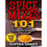 Spices Mixes 101: Seasoning Cookbook: The Ultimate Guide To Mixing Spices & Herbs