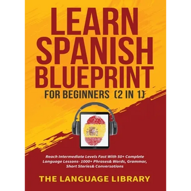 Learn Spanish Blueprint For Beginners (2 in 1): Reach Intermediate Levels Fast With 50+ Complete Language Lessons- 1000+ Phrases& Words, Grammar, Shor