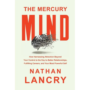 The Mercury Mind: How Harnessing Attraction Beyond Your Control is the Key to Better Relationships, Fulfilling Careers, and Your Most Powerful Self