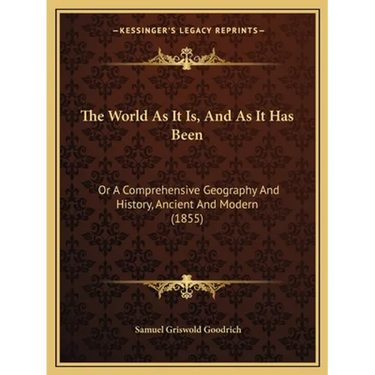 The World As It Is, And As It Has Been: Or A Comprehensive Geography And History, Ancient And Modern (1855)