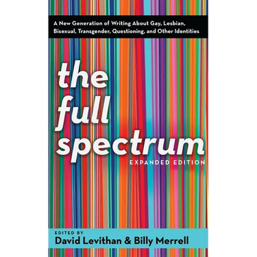 The Full Spectrum: A New Generation of Writing About Gay, Lesbian, Bisexual, Transgender, Questioning, and Other Identities