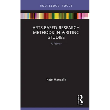 Arts-Based Research Methods in Writing Studies: A Primer