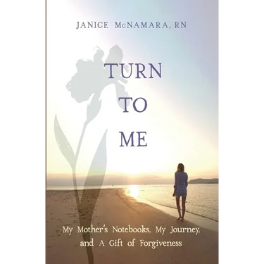 Turn to Me: My Mother's Notebooks, My Journey, and a Gift of Forgiveness