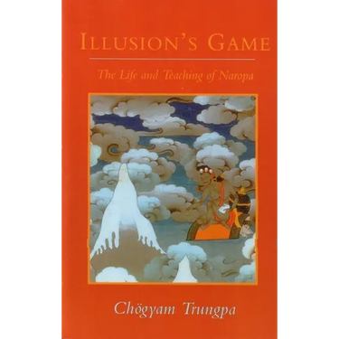 Illusion's Game: The Life and Teaching of Naropa