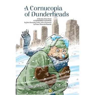 A Cornucopia of Dunderheads: A Parody of the Novel A CONFEDERACY OF DUNCES by John Kennedy Toole, with a Foreword by Franz-Heinrich Katecki