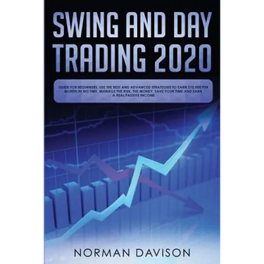Swing and Day Trading 2020: Guide for Beginners. Use the Best and Advanced Strategies to Earn $10,000 per Month in no Time, Manage The Risk, The M