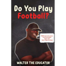 Do You Play Football?: Poems about Life Lessons from the Greatest Player that Never Played the Game