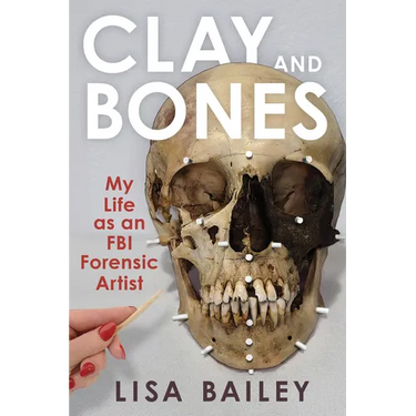 Clay and Bones: My Life as an FBI Forensic Artist