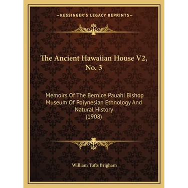 The Ancient Hawaiian House V2, No. 3: Memoirs Of The Bernice Pauahi Bishop Museum Of Polynesian Ethnology And Natural History (1908)
