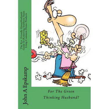 The Eco HouseHusbands Guide To Removing Stubborn Stains Using Common Home Products: For the Green Thinking Husband