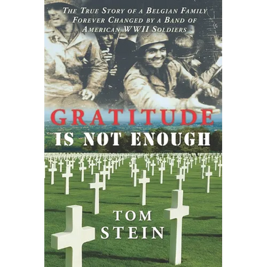 Gratitude Is Not Enough: The True Story of a Belgian Family Forever Changed by a Band of American WWII Soldiers