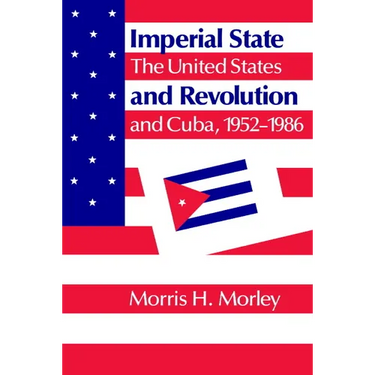 Imperial State and Revolution: The United States and Cuba, 1952 1986