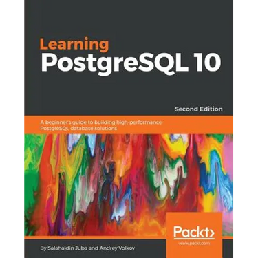 Learning PostgreSQL 10 - Second Edition: A beginner's guide to building high-performance PostgreSQL database solutions